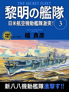 『黎明の艦隊　3巻　日米航空機動艦隊激突！』（檀良彦＝著）が、Kindleストアなど6電子書店で配信開始!!　歴史シミュレーション小説の最高峰が、いま再び電子書籍で甦る！