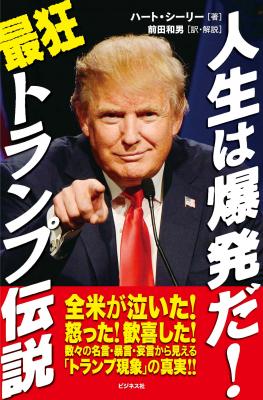 トンデモ発言を繰り返しているにもかかわらず、 なぜトランプ人気は終わらないのか？ 『人生は爆発だ！　最狂トランプ伝説』 アメリカ人の心を捉えて離さない大暴言の真相を大解剖！