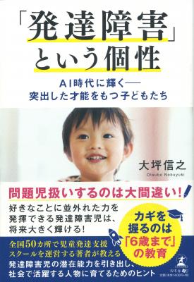 6歳までの教育がポイント―発達障害児の才能を引き出すためのヒント集『「発達障害」という個性　AI時代に輝く――突出した才能をもつ子どもたち』2018年12月4日発売！