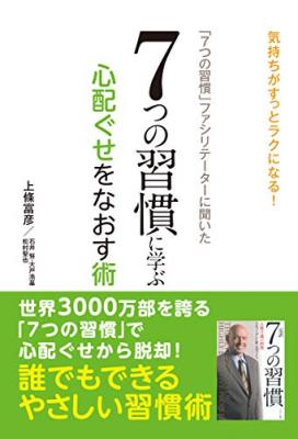 『「7つの習慣」ファシリテーターに聞いた ７つの習慣に学ぶ心配ぐせをなおす術』が単行本＆電子書籍＆PODの３形態で発売開始!!