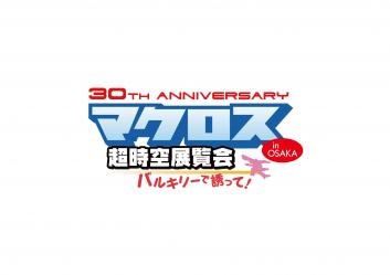 30th Anniversary マクロス超時空展覧会in Osaka バルキリーで誘って 大阪でついに開催 大阪初新規コンテンツ盛りだくさん 株式会社ムービックプロモートサービス プレスリリース配信代行サービス ドリームニュース