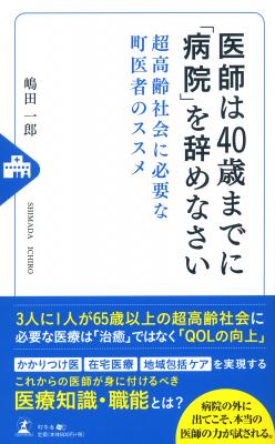 病院の外に出てこそ、本当の医師の力が試される！医師がこれから身に付けるべき、医療知識・職能とは『医師は40歳までに「病院」を辞めなさい　超高齢社会に必要な町医者のススメ』2019年5月14日発売！