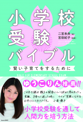 “小倉優子さん推薦”～小学校受験を通して、人間力を培う方法とは～ 『小学校受験バイブル 賢い子育てをするために』2019年6月26日刊行