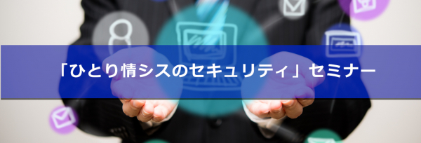 セキュアイノベーション、沖縄県内で「ひとり情シスのセキュリティ」セミナーを開催（2019年9月19日開催）