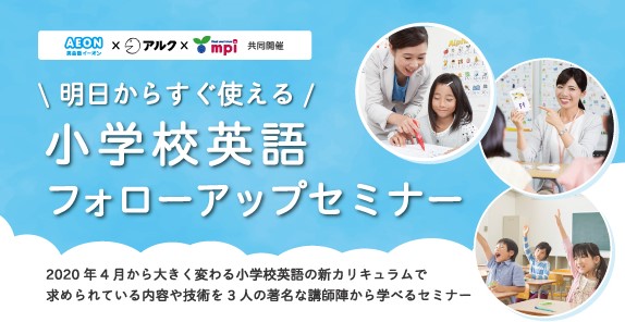 株式会社アルク・株式会社イーオンとの3社共同開催 小学校教員対象　2020年4月から始まる小学校英語の直前対策！ 「小学校英語 フォローアップセミナー」